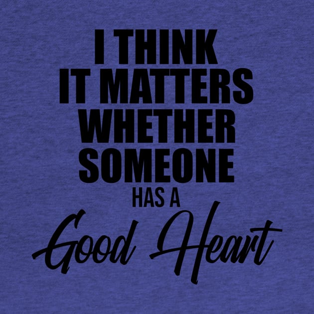 I think it matters whether someone has a good heart by potatonamotivation